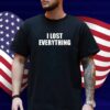 I Lost Everything Shirt