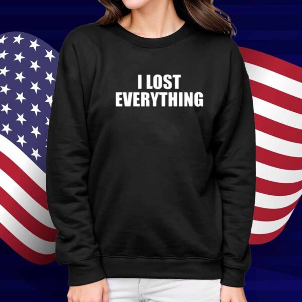 I Lost Everything Shirt