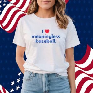 I Love Meaningless Baseball Shirt