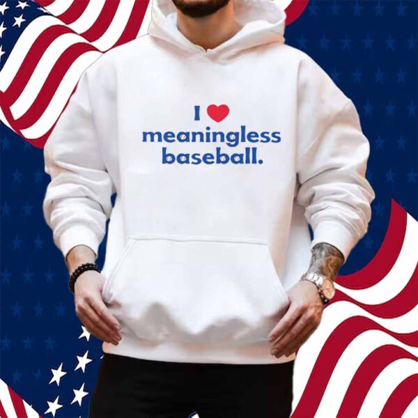 I Love Meaningless Baseball Shirt