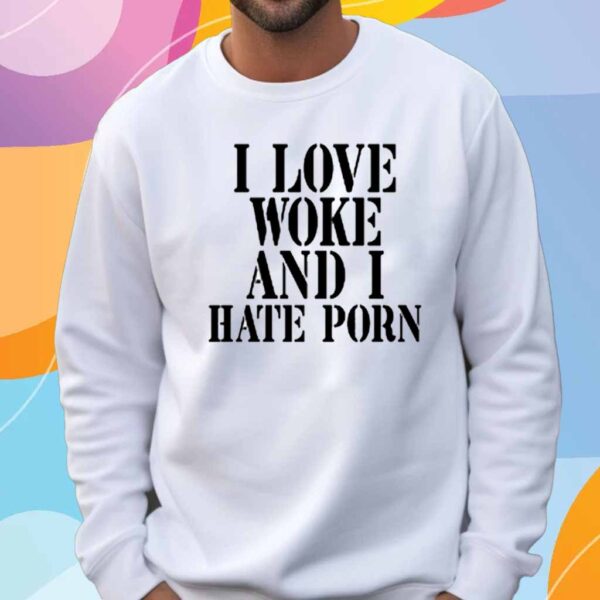 I Love Woke And I Hate Porn T-Shirt