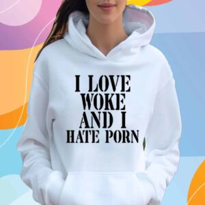 I Love Woke And I Hate Porn T-Shirt