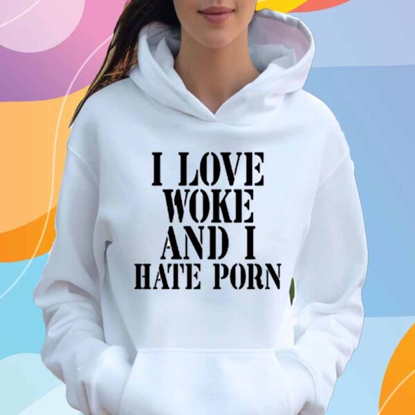 I Love Woke And I Hate Porn T-Shirt