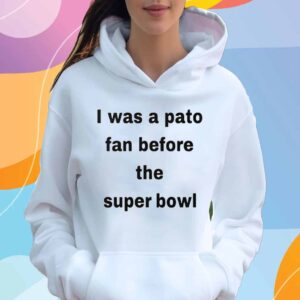 I Was A Pato Fan Before The Super Bowl T-Shirt