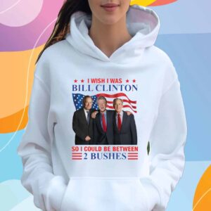 I Wish I Was Bill Clinton So I Could Be Between 2 Bushes T-Shirt