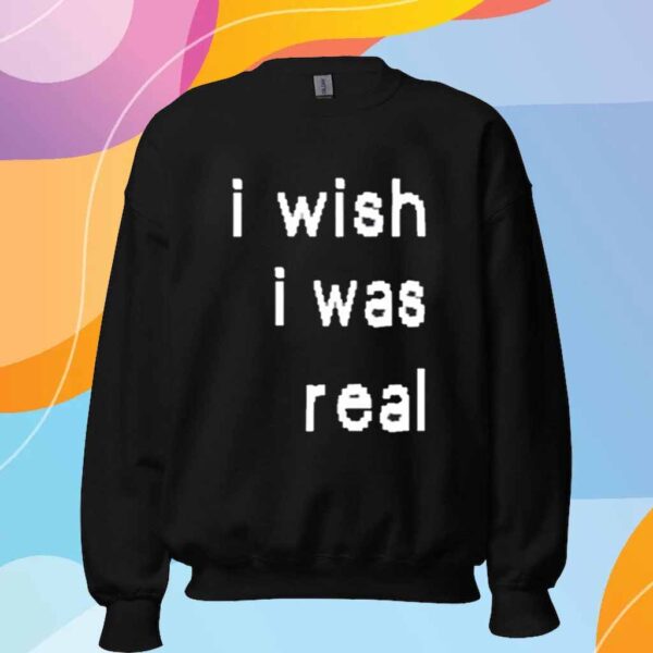 I Wish I Was Real T-Shirt