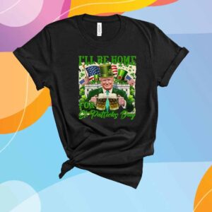 I'll Be Home For St Patrick's Day Funny Trump Beer Shamrock T-Shirt