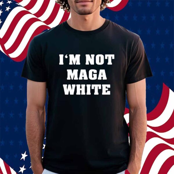 I’m Not MAGA White Shirt