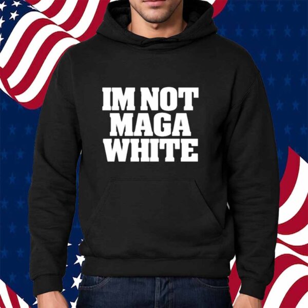 I'm Not Maga White Shirt