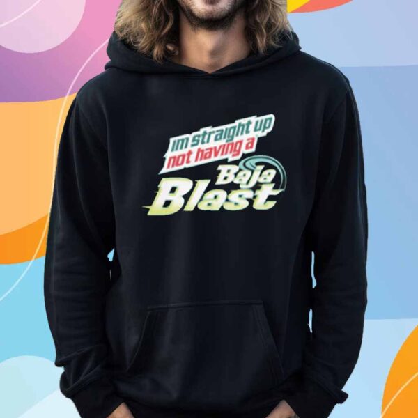 I'm Straight Up Not Having A Baja Blast T-Shirt