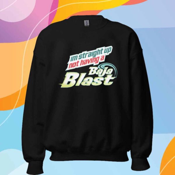 I'm Straight Up Not Having A Baja Blast T-Shirt