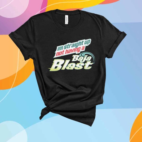 I'm Straight Up Not Having A Baja Blast T-Shirt