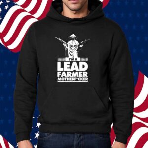 I’m a lead farmer mother fucker Shirt