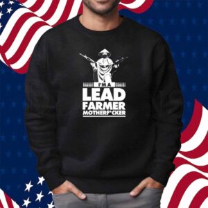 I’m a lead farmer mother fucker Shirt