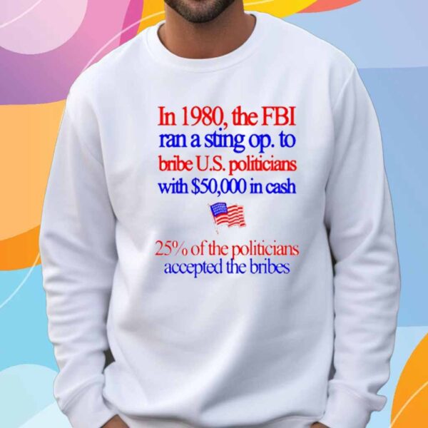 In 1980 The Fbi Ran A Sting Op To Bribe US Politicians With $50,000 In Cash T-Shirt