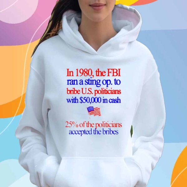 In 1980 The Fbi Ran A Sting Op To Bribe US Politicians With $50,000 In Cash T-Shirt