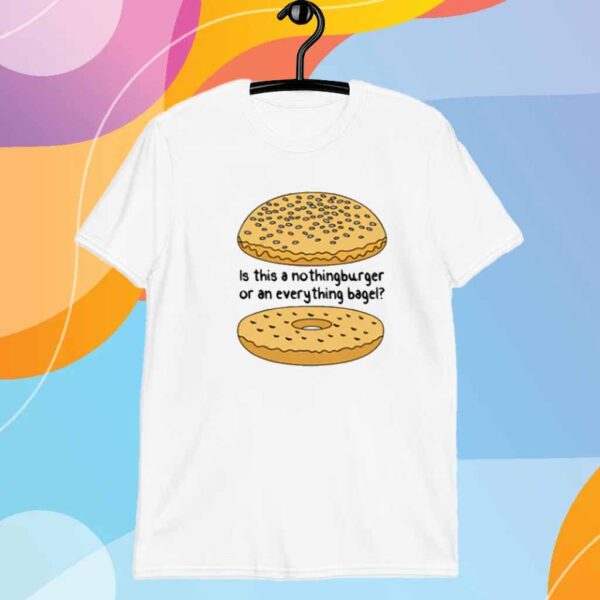 Is This A NothingBurger Or An Everything Bagel? T-Shirt