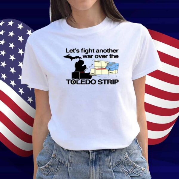 Itisbarelylegl Let's Fight Another War Over The Toledo Strip Shirt