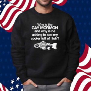 Itisbarelylegl Who Is The Gay Mormon And Why Is He Asking To See My Cooler Full Of Fish Shirt