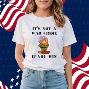 It's Not A War Crime If You Win Shirt