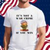 It's Not A War Crime If You Win Shirt