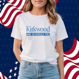 KIRKWOOD AND SO SHOULD YOU SHIRT