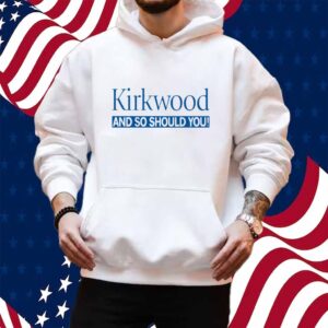 KIRKWOOD AND SO SHOULD YOU SHIRT