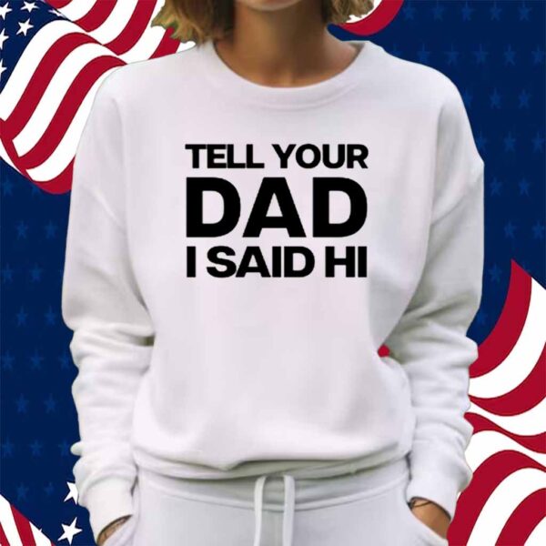 Kayla Malecc Wearing Tell Your Dad I Said Hi Shirt