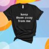 Keep Them Away From Me T-Shirt