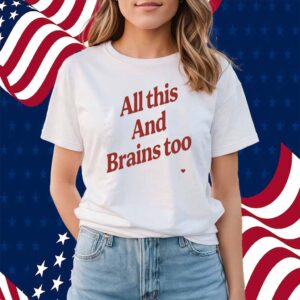 Kristin Jones All This And Brains Too Shirt