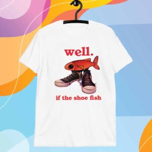 Kurenjiwork Well If The Shoe Fish T-Shirt