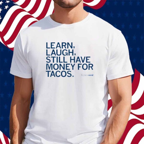 LEARN LAUGH MONEY FOR TACOS SHIRT