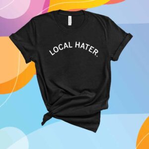 LOCAL HATER T-SHIRT