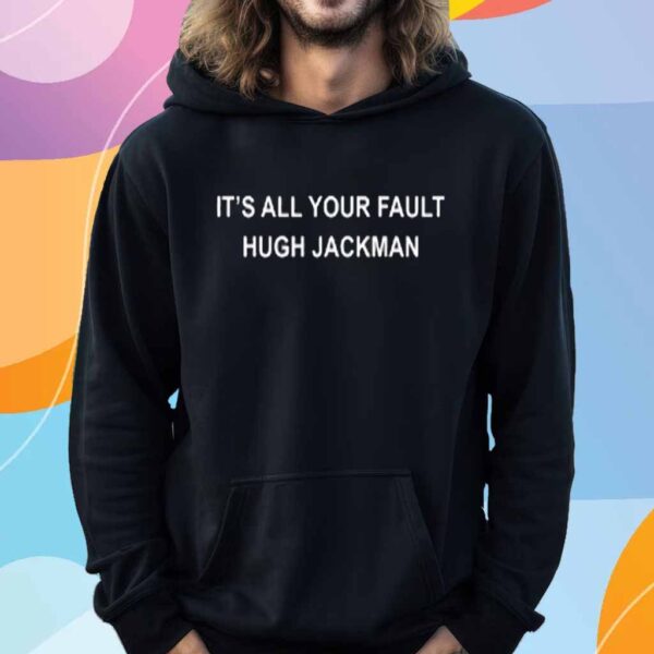 Lee Hcwletts It's All Your Fault Hugh Jackman T-Shirt