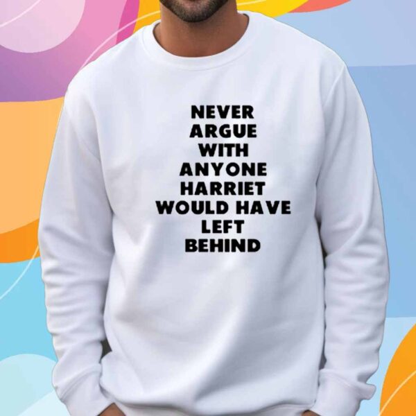 Limted Never Argue With Anyone Harriet Would Have Left Behind T-Shirt