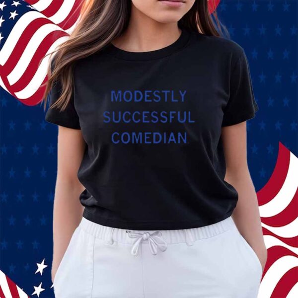 MODESTLY SUCCESSFUL COMEDIAN SHIRT