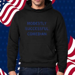 MODESTLY SUCCESSFUL COMEDIAN SHIRT