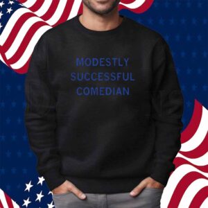 MODESTLY SUCCESSFUL COMEDIAN SHIRT