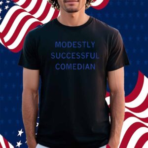 MODESTLY SUCCESSFUL COMEDIAN SHIRT