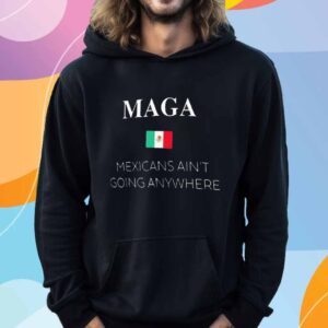 Maga Definition Mexicans Ain’t Going Anywhere Trump T-Shirt