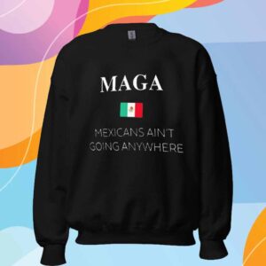 Maga Definition Mexicans Ain’t Going Anywhere Trump T-Shirt