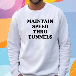 Maintain Speed Thru Tunnels T-Shirt