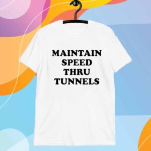 Maintain Speed Thru Tunnels T-Shirt