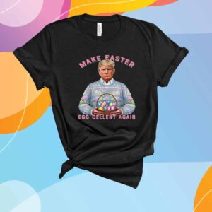 Make Easter Egg-cellent Again Funny Trump Easter Humor T-Shirt