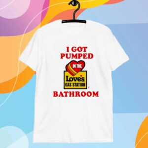 Methsyndicate I Got Pumped In The Loves Gas Station Bathroom T-Shirt