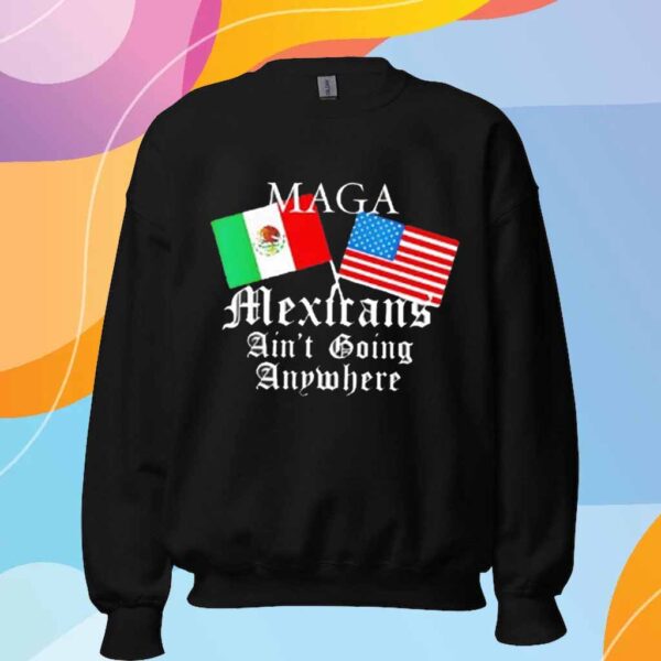 Mexican Pride Maga Mexicans Ain’t Going Anywhere T-Shirt