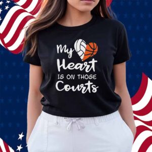 My heart is on those courts volleyball basketball Shirt