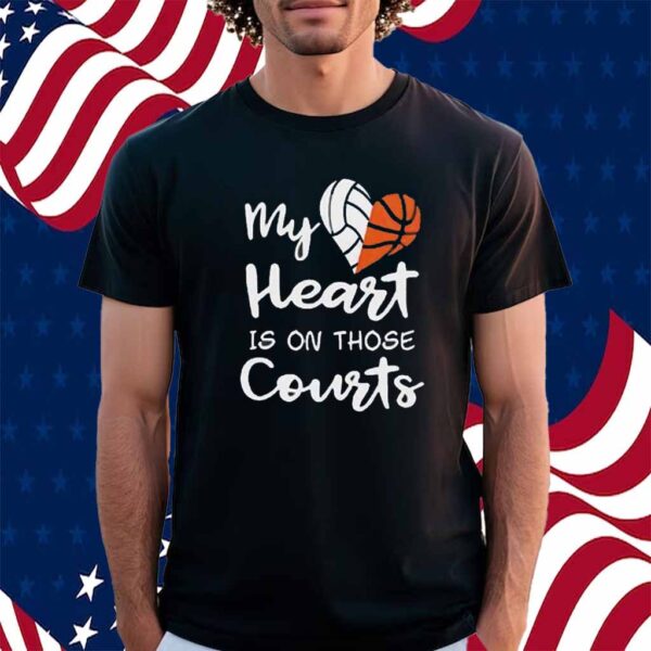 My heart is on those courts volleyball basketball Shirt