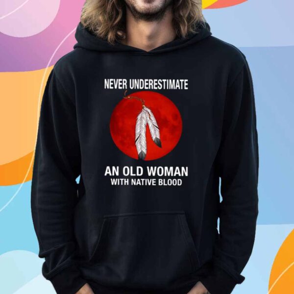 Never Understimate An Old Woman With Native Blood T-Shirt