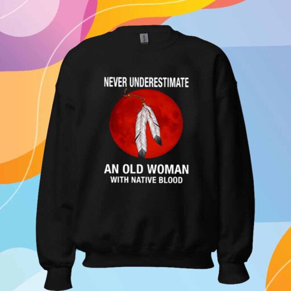 Never Understimate An Old Woman With Native Blood T-Shirt